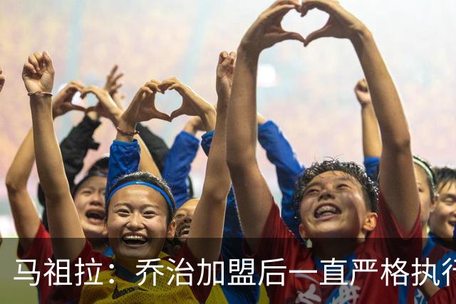 马祖拉：乔治加盟后一直严格执行训练计划 身体管理做得非常出色